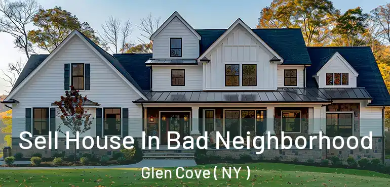  Sell House In Bad Neighborhood Glen Cove ( NY )