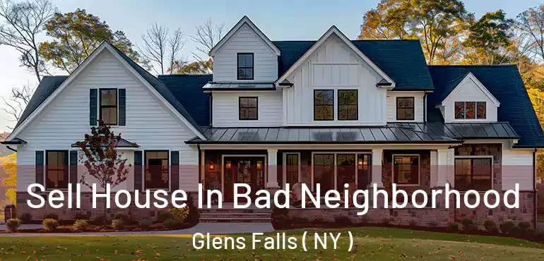  Sell House In Bad Neighborhood Glens Falls ( NY )