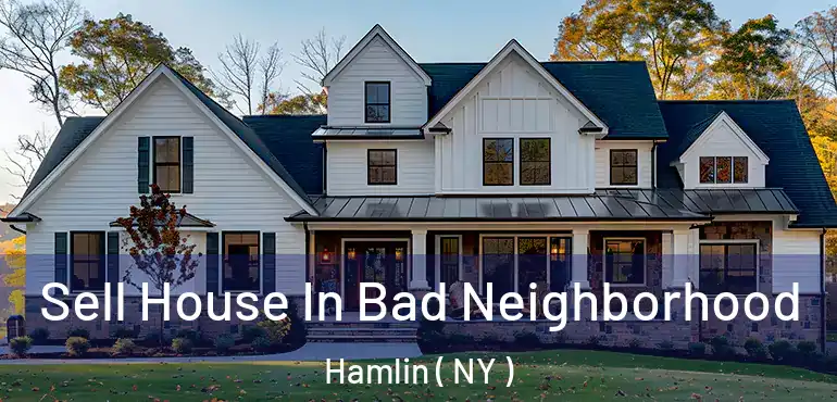 Sell House In Bad Neighborhood Hamlin ( NY )
