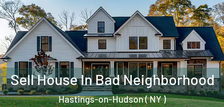 Sell House In Bad Neighborhood Hastings-on-Hudson ( NY )