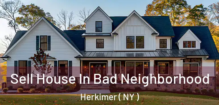  Sell House In Bad Neighborhood Herkimer ( NY )