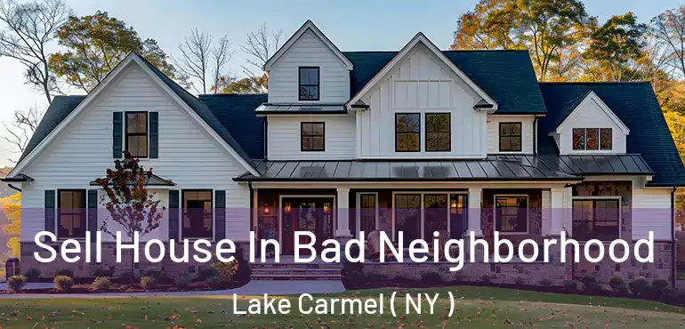  Sell House In Bad Neighborhood Lake Carmel ( NY )