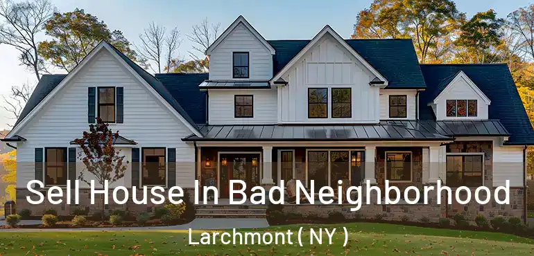  Sell House In Bad Neighborhood Larchmont ( NY )