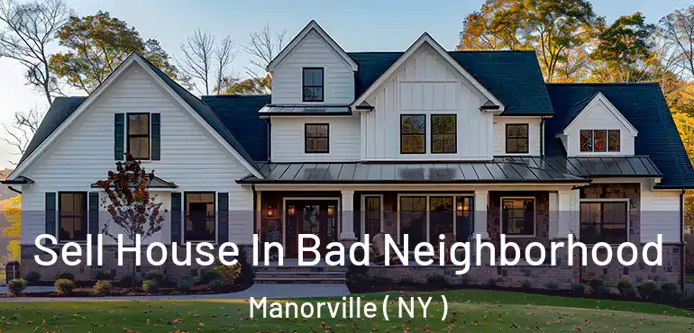  Sell House In Bad Neighborhood Manorville ( NY )
