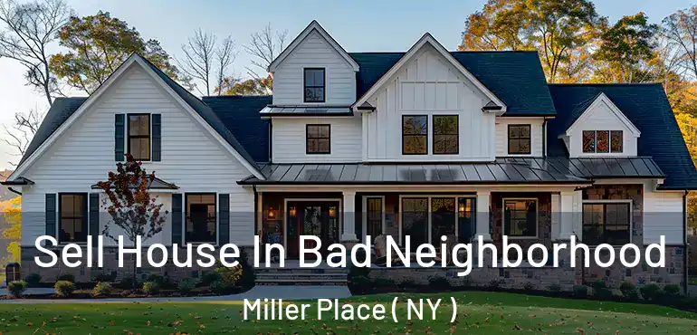  Sell House In Bad Neighborhood Miller Place ( NY )
