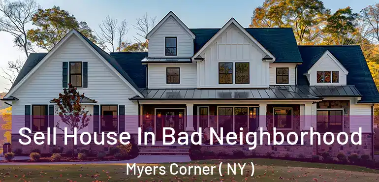  Sell House In Bad Neighborhood Myers Corner ( NY )
