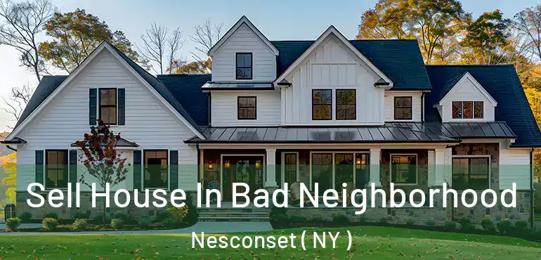  Sell House In Bad Neighborhood Nesconset ( NY )