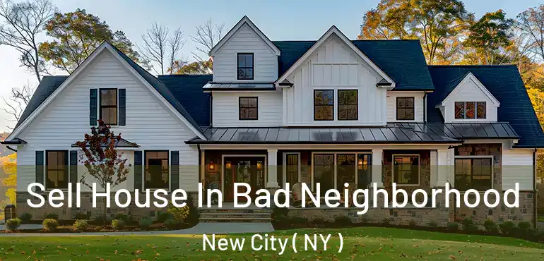  Sell House In Bad Neighborhood New City ( NY )
