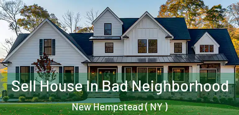  Sell House In Bad Neighborhood New Hempstead ( NY )
