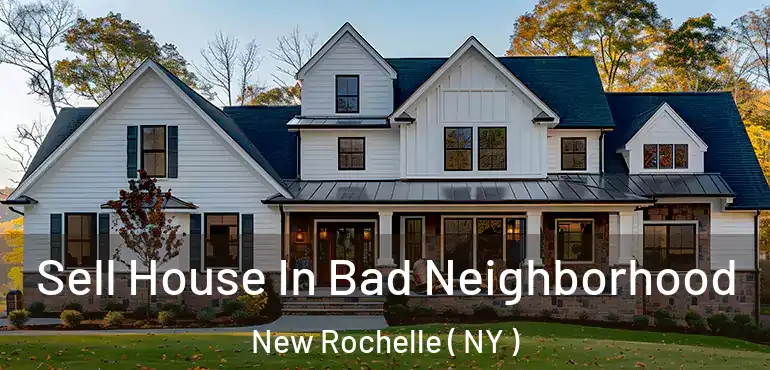  Sell House In Bad Neighborhood New Rochelle ( NY )