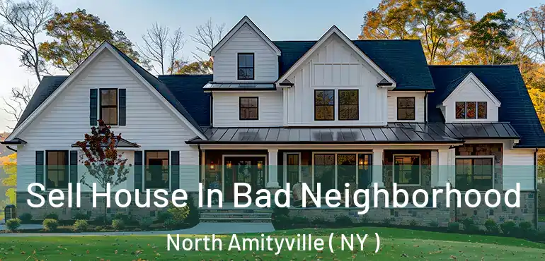  Sell House In Bad Neighborhood North Amityville ( NY )