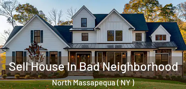  Sell House In Bad Neighborhood North Massapequa ( NY )