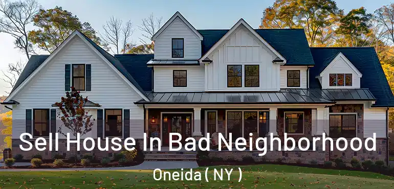  Sell House In Bad Neighborhood Oneida ( NY )