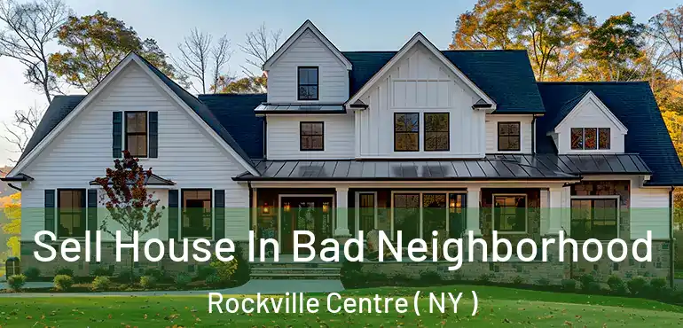  Sell House In Bad Neighborhood Rockville Centre ( NY )