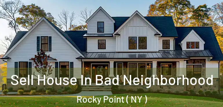  Sell House In Bad Neighborhood Rocky Point ( NY )