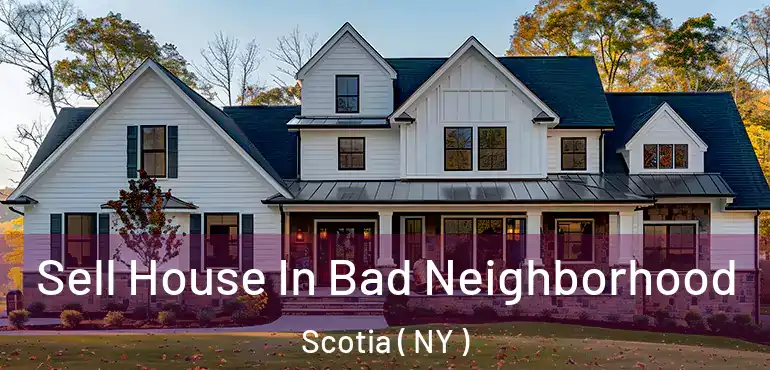  Sell House In Bad Neighborhood Scotia ( NY )