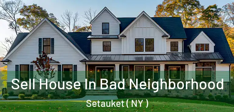  Sell House In Bad Neighborhood Setauket ( NY )