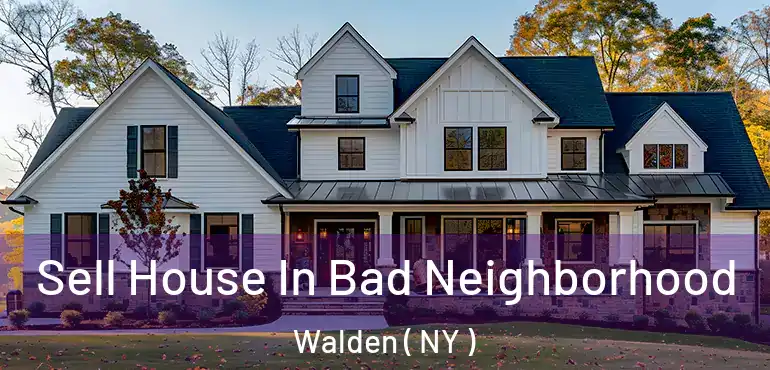  Sell House In Bad Neighborhood Walden ( NY )