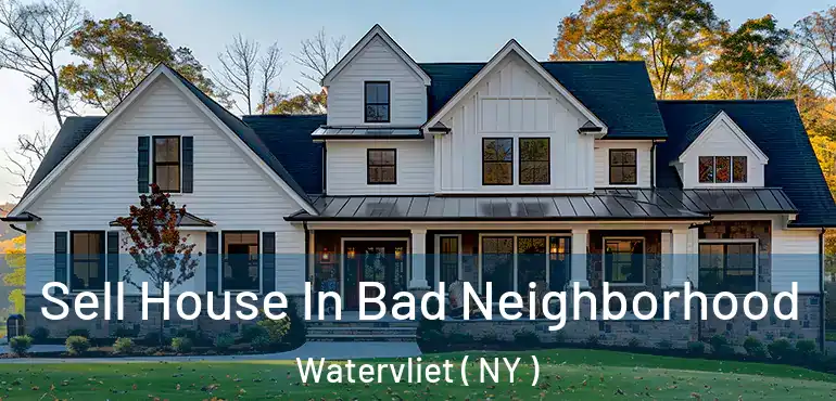  Sell House In Bad Neighborhood Watervliet ( NY )