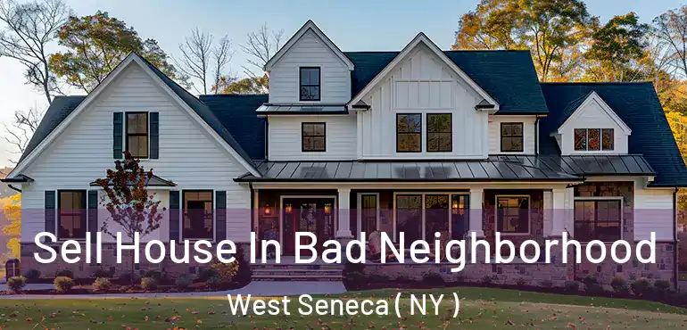  Sell House In Bad Neighborhood West Seneca ( NY )