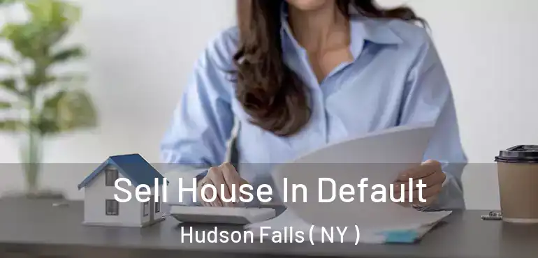  Sell House In Default Hudson Falls ( NY )