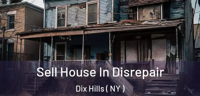  Sell House In Disrepair Dix Hills ( NY )