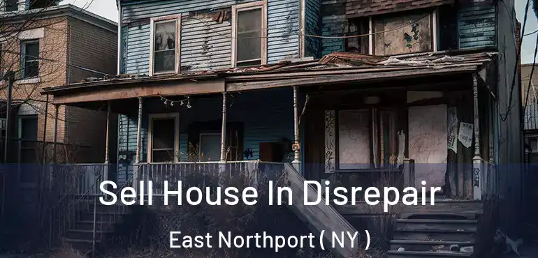  Sell House In Disrepair East Northport ( NY )
