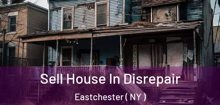  Sell House In Disrepair Eastchester ( NY )