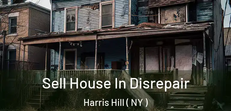  Sell House In Disrepair Harris Hill ( NY )