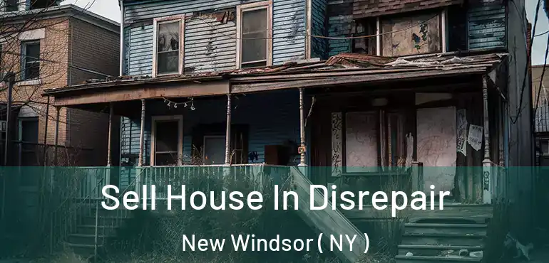  Sell House In Disrepair New Windsor ( NY )