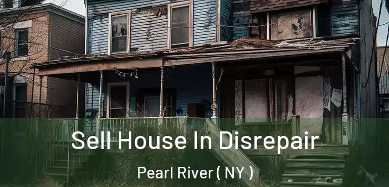  Sell House In Disrepair Pearl River ( NY )