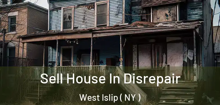  Sell House In Disrepair West Islip ( NY )