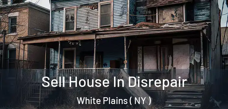  Sell House In Disrepair White Plains ( NY )