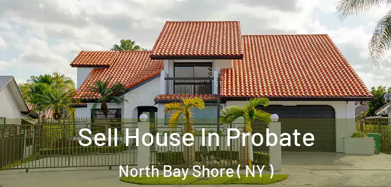  Sell House In Probate North Bay Shore ( NY )
