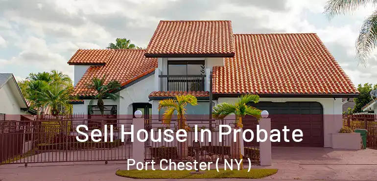  Sell House In Probate Port Chester ( NY )