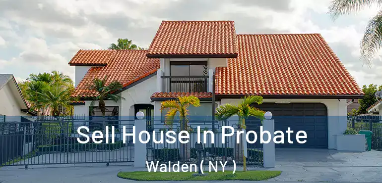  Sell House In Probate Walden ( NY )