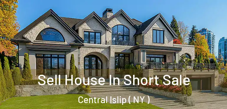  Sell House In Short Sale Central Islip ( NY )