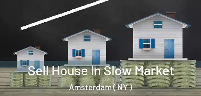  Sell House In Slow Market Amsterdam ( NY )