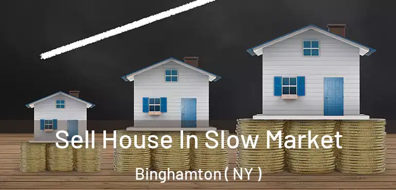  Sell House In Slow Market Binghamton ( NY )