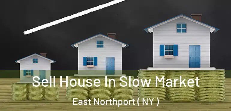  Sell House In Slow Market East Northport ( NY )