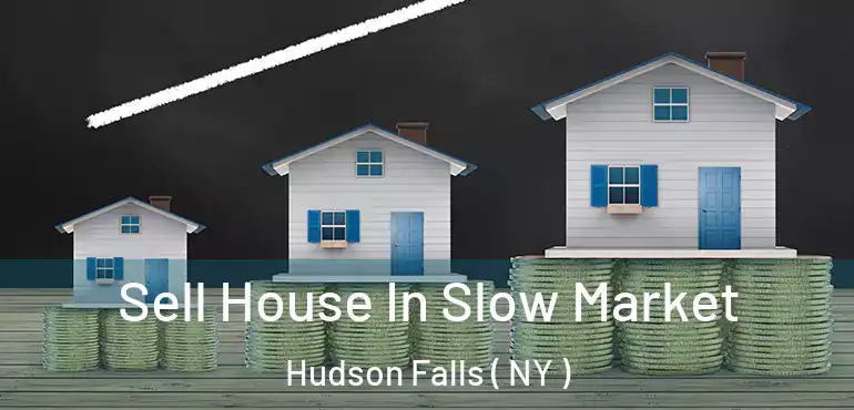  Sell House In Slow Market Hudson Falls ( NY )