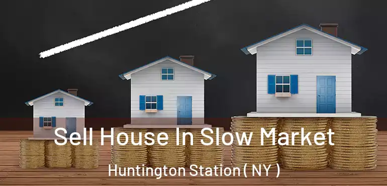 Sell House In Slow Market Huntington Station ( NY )