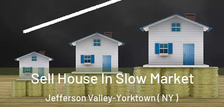  Sell House In Slow Market Jefferson Valley-Yorktown ( NY )