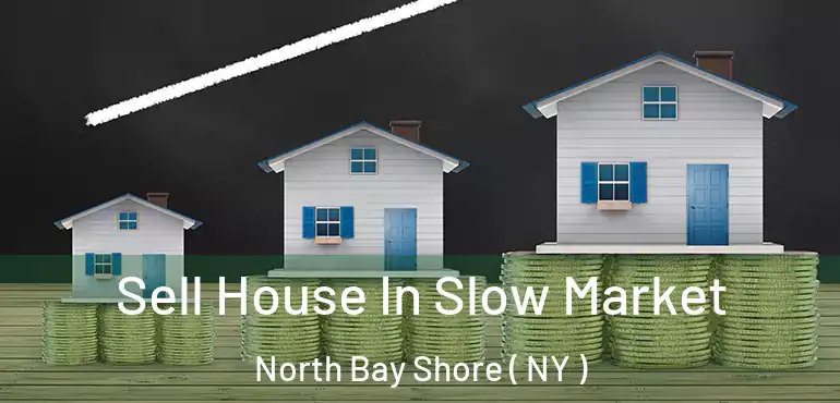  Sell House In Slow Market North Bay Shore ( NY )