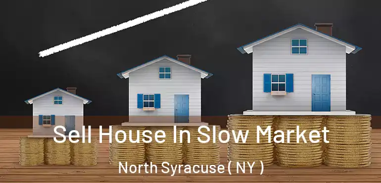  Sell House In Slow Market North Syracuse ( NY )