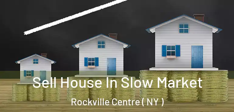  Sell House In Slow Market Rockville Centre ( NY )