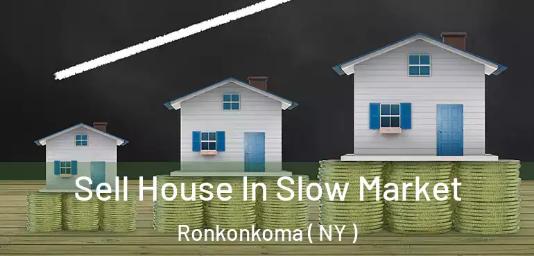  Sell House In Slow Market Ronkonkoma ( NY )