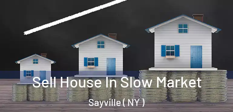  Sell House In Slow Market Sayville ( NY )