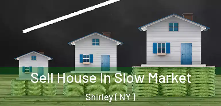  Sell House In Slow Market Shirley ( NY )