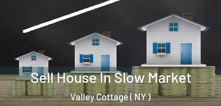  Sell House In Slow Market Valley Cottage ( NY )